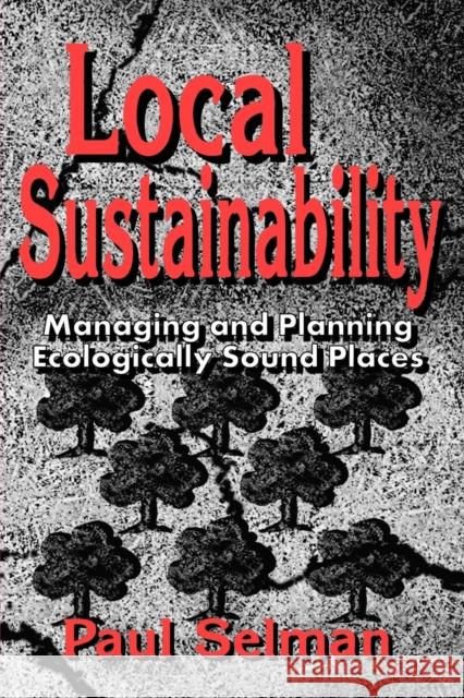 Local Sustainability : Managing and Planning Ecologically Sound Places Paul H. Selman 9781853963001 SAGE PUBLICATIONS LTD