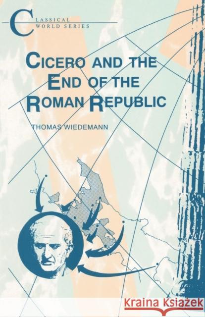 Cicero and the End of the Roman Republic Thomas Wiedemann T. Wiedemann 9781853991936
