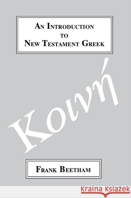 An Introduction to New Testament Greek: A Quick Course in the Reading of Koine Greek Beetham, Frank 9781853993381 Duckworth Publishing