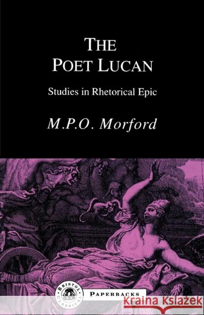The Poet Lucan: Studies in Rhetorical Epic Morford, Mark P. O. 9781853994883 Duckworth Publishers