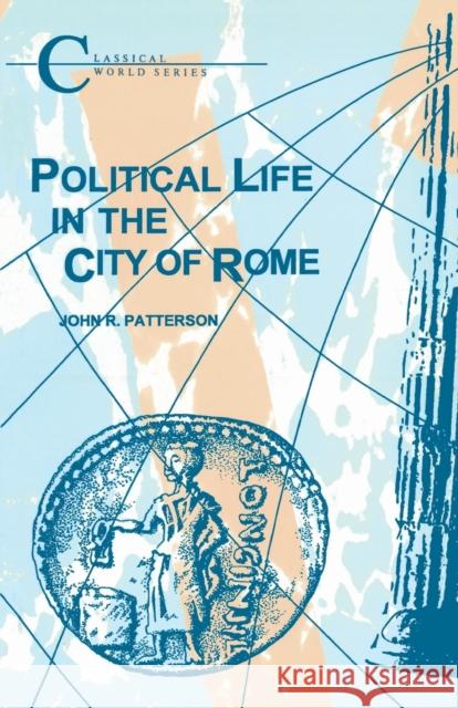 Political Life in the City of Rome John R. Patterson 9781853995149 Bristol Classical Press