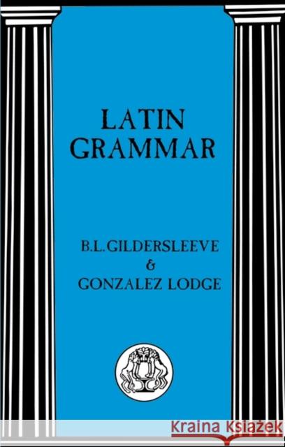 Latin Grammar Gildersleeve, B. L. 9781853995217 Duckworth Publishers