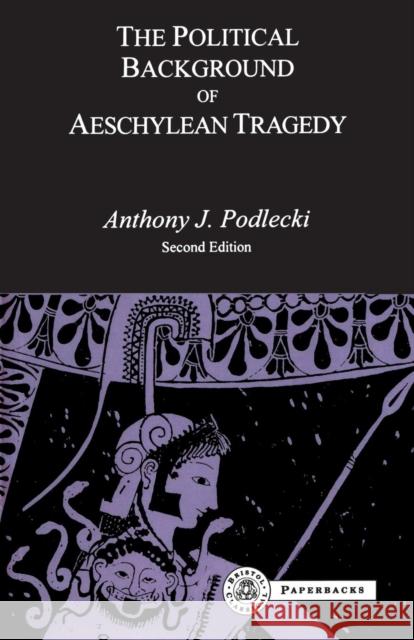 The Political Background to Aeschylean Tragedy Anthony Podlecki Anthony J. Podlecki 9781853995736 Duckworth Publishers