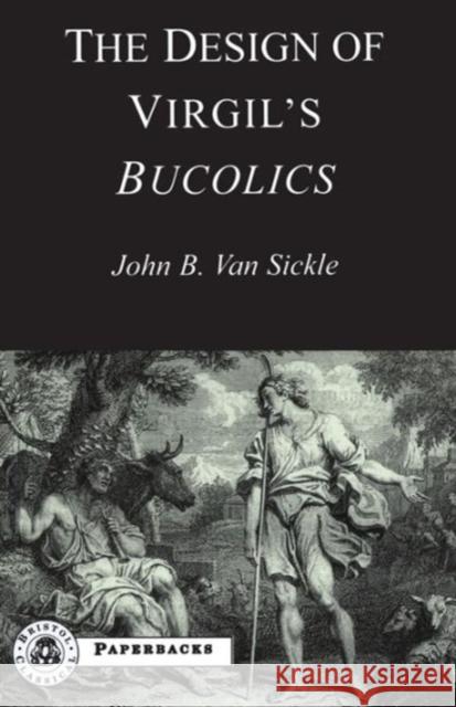 The Design of Virgil's Bucolics John Van Sickle John Va 9781853996764 Duckworth Publishers