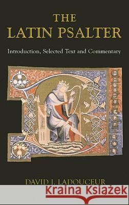 Latin Psalter: Introduction, Text and Commentary David J. Ladouceur 9781853996832