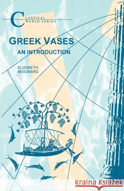 Greek Vases: An Introduction Moignard, Elizabeth 9781853996917 Bristol Classical Press