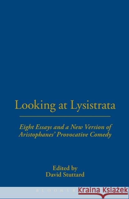 Looking at Lysistrata: Eight Essays and a New Version of Aristophanes' Provocative Comedy Stuttard, David 9781853997365 0