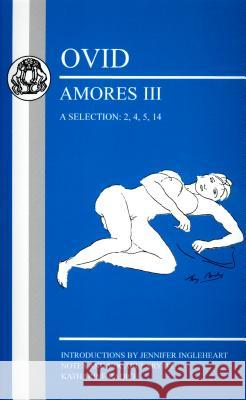 Ovid: Amores III, a Selection: 2, 4, 5, 14 Jennifer Ingleheart 9781853997457 0