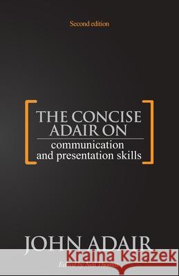 The Concise Adair on Communication and Presentation Skills John Adair, Neil Thomas 9781854189233 Thorogood