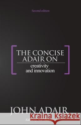 The Concise Adair on Creativity and Innovation John Adair, Neil Thomas 9781854189257 Thorogood