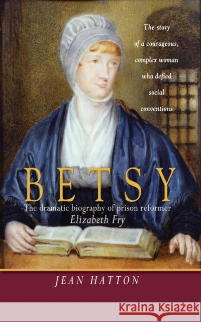 Betsy: The Dramatic Biography of Prison Reformer Elizabeth Fry Jean Hatton 9781854247056