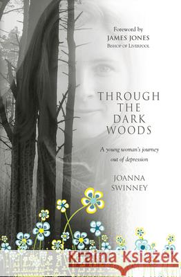 Through the Dark Woods: A Young Woman's Journey Out of Depression Jo Swinney 9781854247681 0