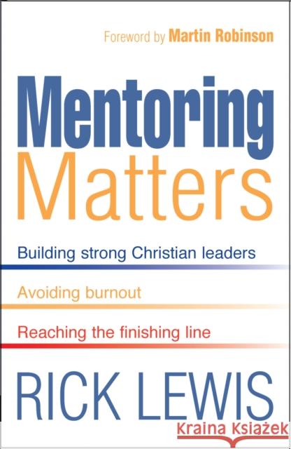 Mentoring Matters : Building Strong Christian leaders - Avoiding burnout - Reaching the finishing line Rick Lewis 9781854248978 LION PUBLISHING PLC
