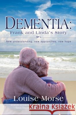 Dementia: Frank and Linda's Story: New Understanding, New Approaches, New Hope Louise Morse 9781854249302