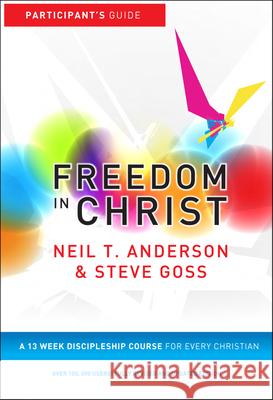 Freedom in Christ, Participant's Guide: A 13 Week Discipleship Course for Every Christian Neil T Anderson 9781854249401