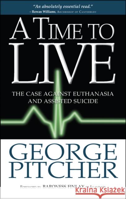 A Time to Live: The Case Against Euthanasia and Assisted Suicide Pitcher, George 9781854249876