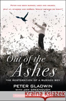 Out of the Ashes: The Restoration of a Burned Boy Peter Gladwin 9781854249920