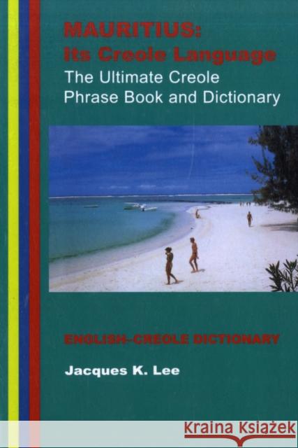 Mauritius : its Creole Language - the Ultimate Creole Phrase Book and Dictionary Jacques K. Lee 9781854250988 