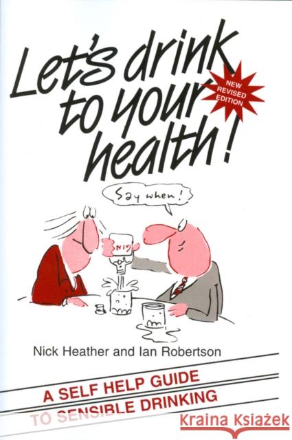 Let's Drink to Your Health: A Self-Help Guide to Sensible Drinking Heather, Nick 9781854332066 Blackwell Publishers