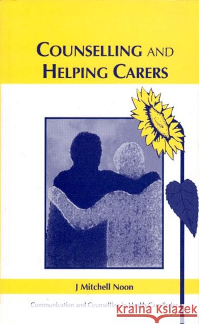 Counselling and Helping Carers J. Mitchell Noon 9781854332721 Wiley-Blackwell