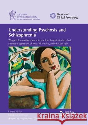 Understanding Psychosis and Schizophrenia: Why people sometimes hear voices, believe things that others find strange, or appear out of touch with reality, and what can help Anne Cooke 9781854337481 BPS Books