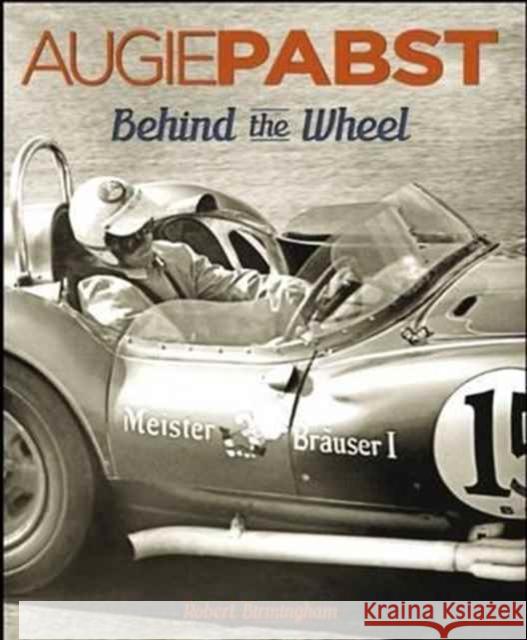 Augie Pabst, Behind the Wheel Robert A. Birmingham 9781854432773