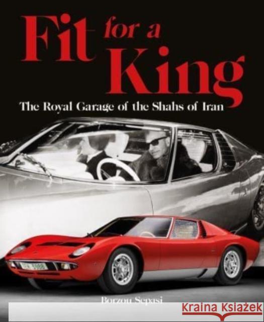 Fit for a King: The Royal Garage of the Shahs of Iran Borzou Sepasi 9781854432926 Dalton Watson Fine Books