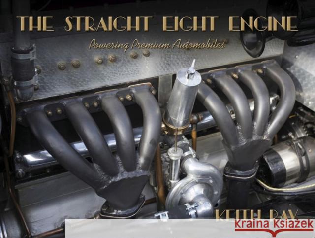 The Straight Eight Engine: Powering the Premium Automobiles of the Twenties and Thirties Keith Ray 9781854433060 Dalton Watson Fine Books