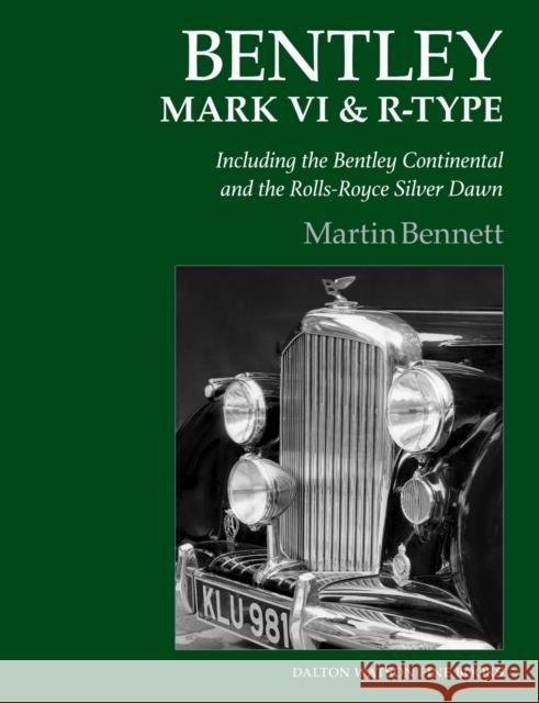Bentley Mark VI & R-Type: Including the Bentley Continental and the Rolls-Royce Silver Dawn Martin Bennett 9781854433190 Dalton Watson Fine Books