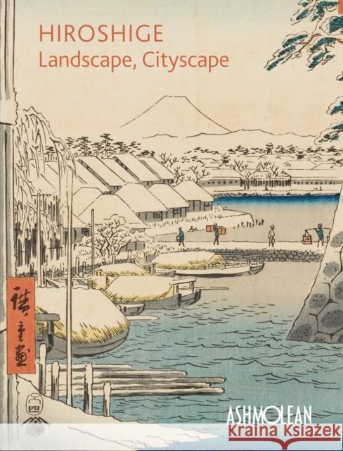 Hiroshige: Landscape, Cityscape: Woodblock Prints in the Ashmolean Museum Pollard, Clare 9781854442956 Ashmolean Museum
