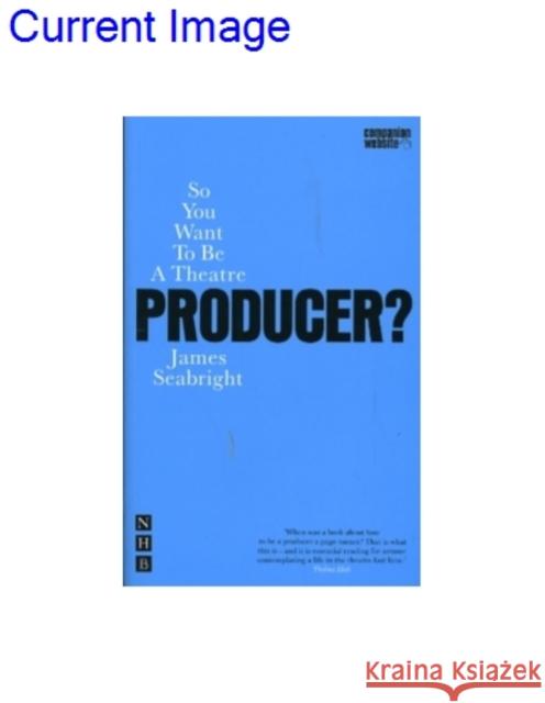 So You Want To Be A Theatre Producer? James Seabright 9781854595379