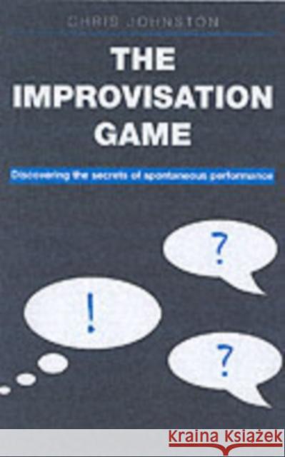 The Improvisation Game: Discovering the Secrets of Spontaneous Performance Johnston, Chris 9781854596680 0