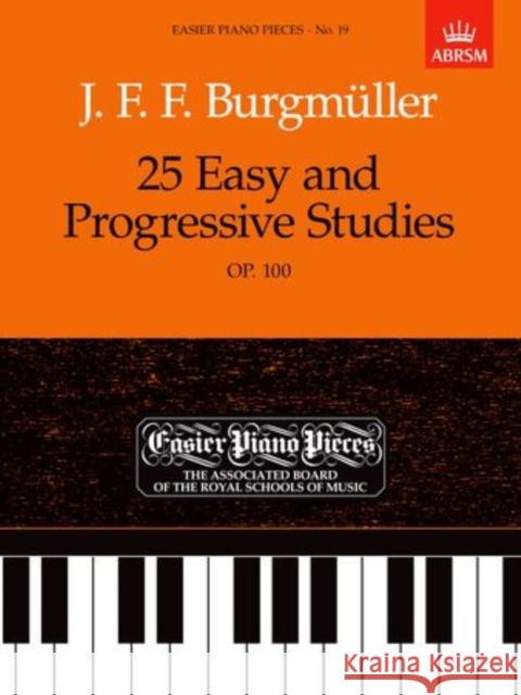 25 Easy and Progressive Studies, Op.100: Easier Piano Pieces 19 JohannFriedrichFranz Burgmuller 9781854722485 Associated Board of the Royal Schools of Musi