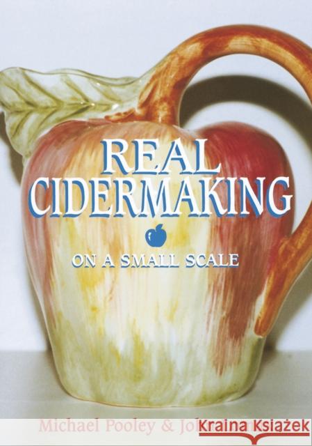 Real Cider Making on a Small Scale Michael J. Pooley, John Lomax 9781854861955 Special Interest Model Books