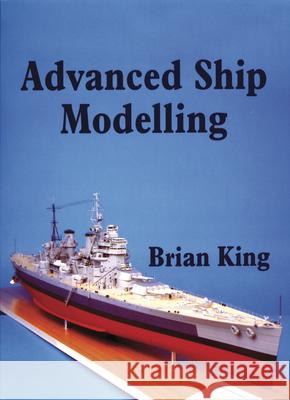 Advanced Ship Modelling Brian King 9781854861979