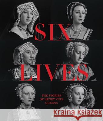 Six Lives: The Stories of Henry VIII's Queens  9781855145290 National Portrait Gallery Publications