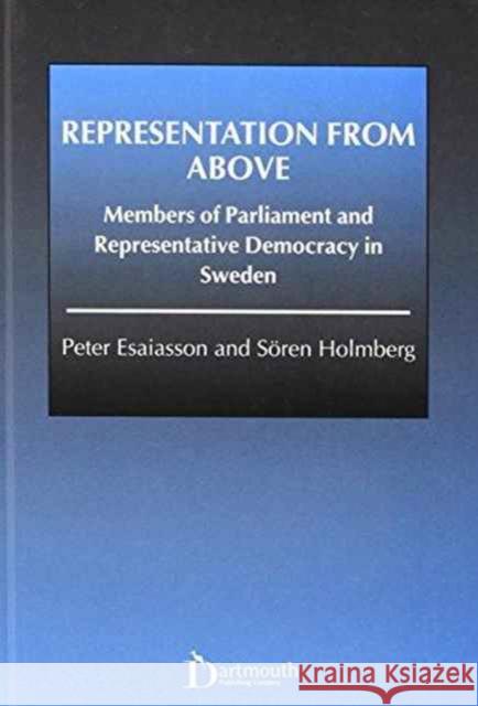 Representation from Above: Members of Parliament and Representative Democracy in Sweden Esaiasson, Peter 9781855217461