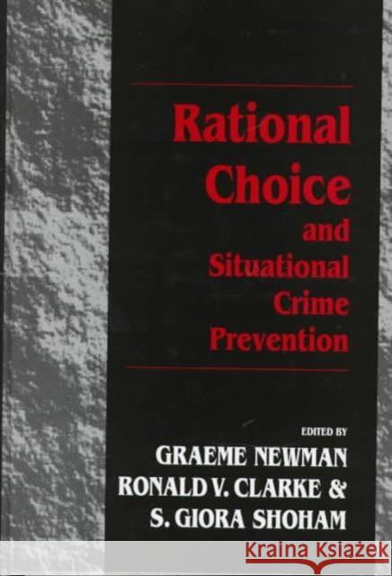 Rational Choice and Situational Crime Prevention: Theoretical Foundations Newman, Graeme 9781855219472