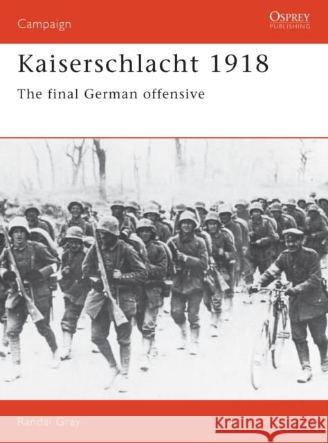 Kaiserschlacht 1918: The Final German Offensive Gray, Randal 9781855321571 Osprey Publishing (UK)