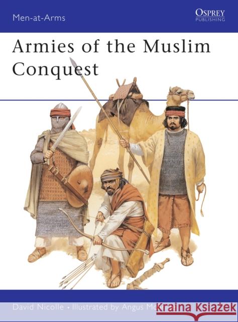 Armies of the Muslim Conquest David Nicolle 9781855322790