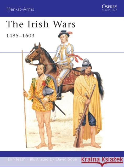 The Irish Wars 1485-1603 Heath, Ian 9781855322806 Osprey Publishing (UK)