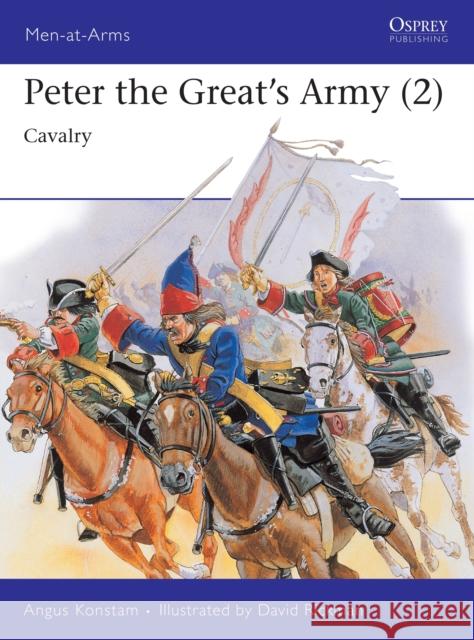 Peter the Great's Army (2): Cavalry Konstam, Angus 9781855323483 Osprey Publishing (UK)