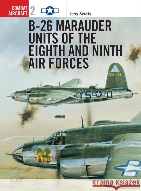 B-26 Marauder Units of the Eighth and Ninth Air Forces  Scutts, Jerry 9781855326378