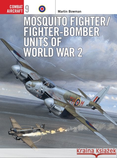 Mosquito Fighter/Fighter-Bomber Units of World War 2 Bowman, Martin 9781855327313