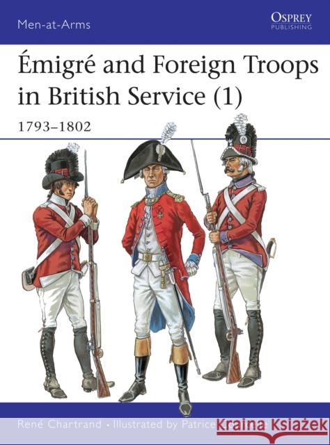 Émigré and Foreign Troops in British Service (1): 1793-1802 Chartrand, René 9781855327665