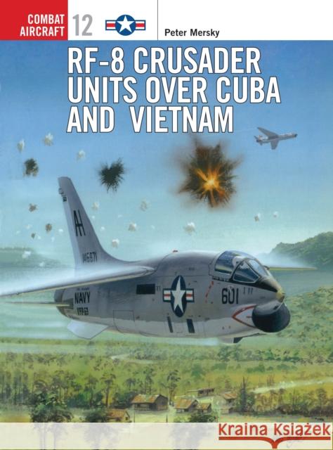 Rf-8 Crusader Units Over Cuba and Vietnam Mersky, Peter 9781855327825 Osprey Publishing (UK)