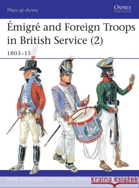 Émigré and Foreign Troops in British Service (2): 1803-15 Chartrand, René 9781855328594