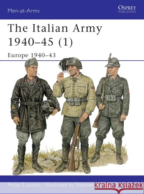 The Italian Army 1940–45 (1): Europe 1940–43 Philip Jowett (Author), Stephen Andrew 9781855328648 Bloomsbury Publishing PLC