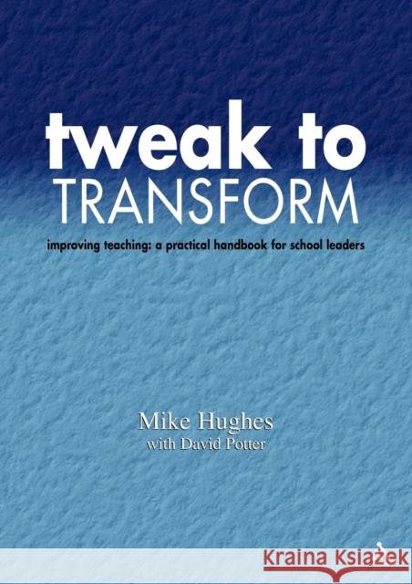 Tweak to Transform: Improving Teaching: A Practical Handbook for School Leaders Hughes, Mike 9781855391406 0
