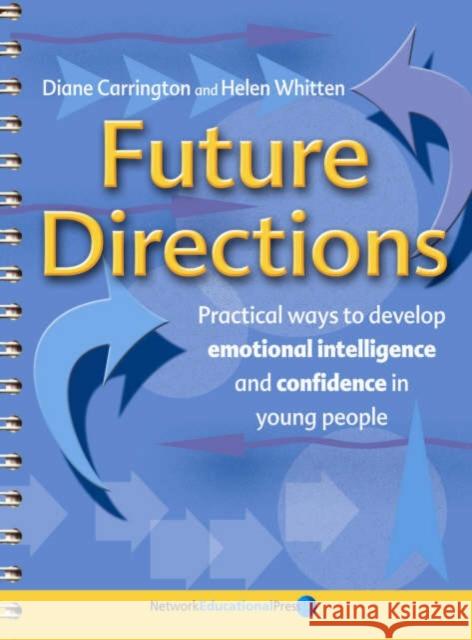 Future Directions: Practical ways to develop emotional intelligence and confidence in young people Diane Carrington, Helen Whitten 9781855391987 Network Educational Press Ltd